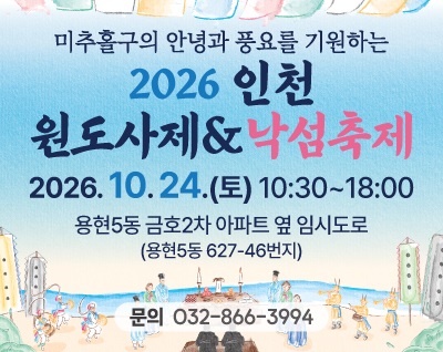 ○ 행 사 명: 2026년 인천 원도사제 및 낙섬축제
○ 일    시: 2026. 10. 24.(토) 10:30 ~ 18:00
○ 장    소: 용현5동 금호2차아파트 옆 임시도로(용현동 627-46번지)
○ 내    용
 1) 인천 원도사제 제례 재현, 길놀이(퍼레이드)
 2) 문화체험, 전시, 축하공연, 먹거리 부스 등
 3) 낙섬축제(주민 장기자랑, 주민총회 등)
○ 문    의: 미추홀학산문화원(032-866-3994)