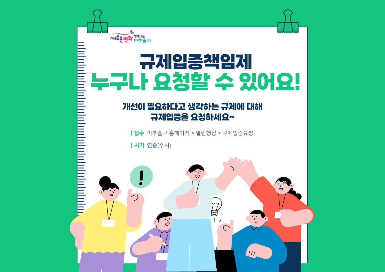 새로운 변화 함께 하는 미추홀구 규제입증책임제 누구나 요청할 수 있어요! 개선이 필요하다고 생각하는 규제에 대해 규제입증을 요청하세요~ 접수 미추홀구 홈페이지 > 열린행정 > 규제입증요청 시기 연중(수시)