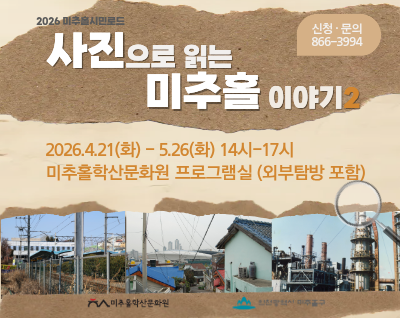 
- 제목: 미추홀 시민로드 ‘사진으로 읽는 미추홀 이야기’참여자 모집
- 일시: 2026. 4. 21.(화) ~ 5. 26.(화) 매주 화요일 14:00~17:00(총5회)
- 장소: 미추홀학산문화원 프로그램실(인하로 126)
- 대상: 인천시민 및 미추홀구민 15명 내외(무료) 
- 내용: 사진을 통해 미추홀구의 시간과 공간을 읽고, 기념비 철길 마을 산업의 흔적 속에서 도시의 변화와 삶의 이야기를 탐색하는 강좌
- 신청 및 문의: 미추홀학산문화원 032-866-3994