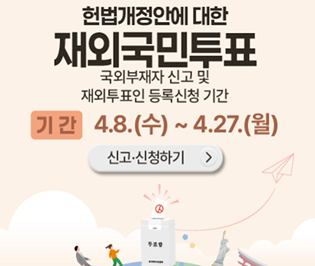 헌법개정안에 대한 재외국민투표

국외부재자 신고 및 재외투표인 등록신청 기간

기간 4.8.(수) ~ 4.27.(월)
