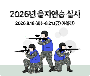 2026년 을지연습 실시
[기간] 2026.8.18.(화)~8.21.(금) (4일간)