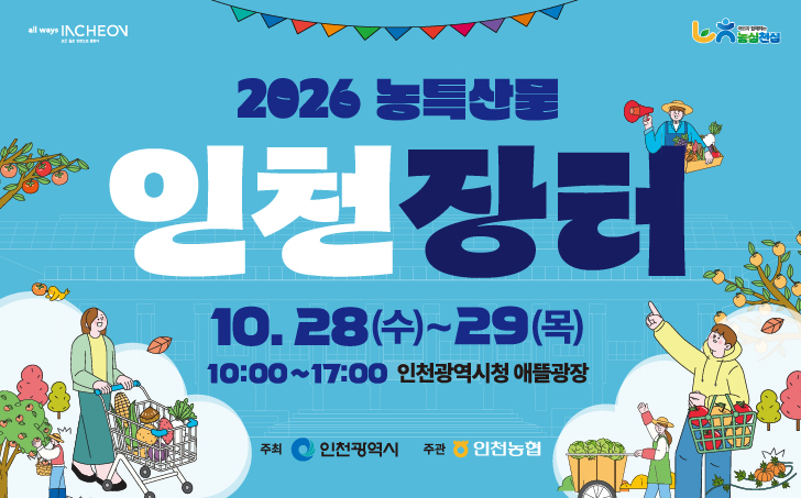   ◦행 사 명 : 2026 농특산물 인천장터
  ◦기    간 : 2026. 10. 28.(수) ~ 29.(목) 10:00 ~ 18:00
  ◦장    소 : 인천시청 애뜰광장
  ◦행사내용 : 27개 부스(농특산물 생산자, 제조업체) 장터 운영
  ◦주최/주관 : 인천광역시 / 인천농협